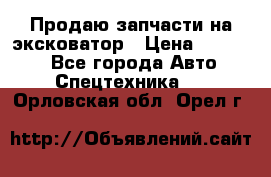 Продаю запчасти на эксковатор › Цена ­ 10 000 - Все города Авто » Спецтехника   . Орловская обл.,Орел г.